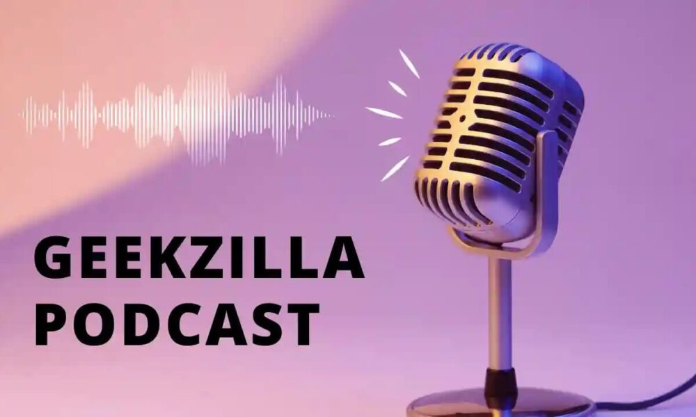 Geekzilla Podcast: Delving into the World of Geek Culture
