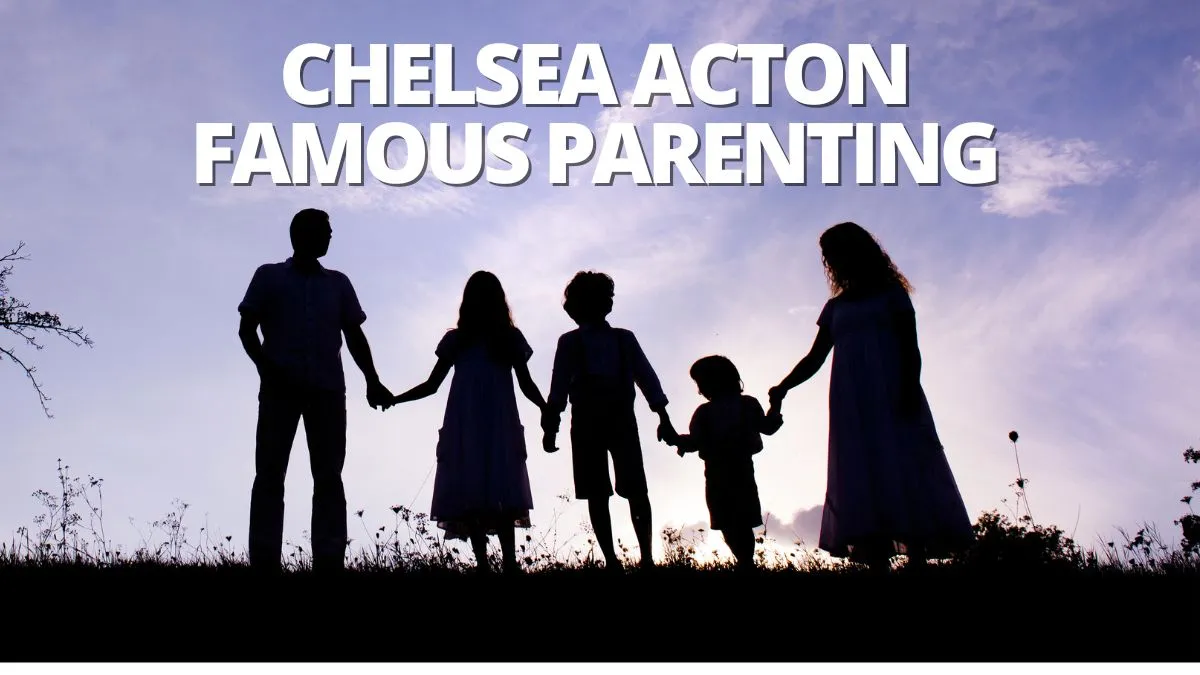 Chelsea Acton: Famous Parenting Tips and Legacy